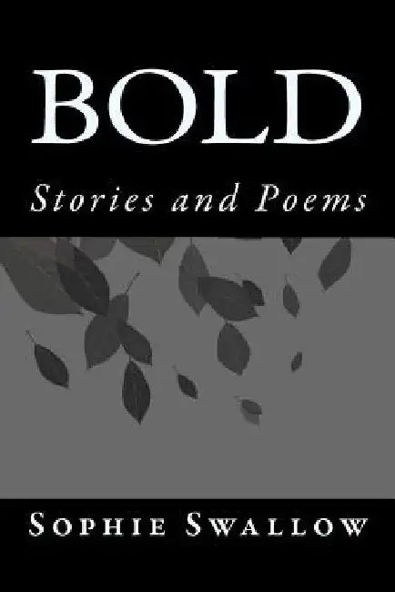 Bold: Stories and Poems by Sophie Swallow