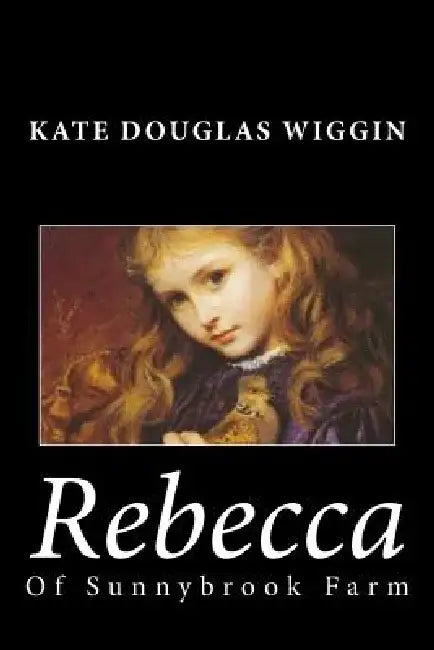 Rebecca of Sunnybrook Farm by Kate Douglas Wiggin