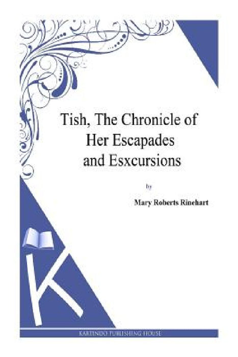 Tish, The Chronicle of Her Escapades and Esxcursions by Mary Roberts Rinehart