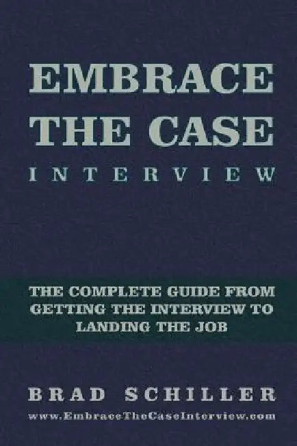 Embrace the Case Interview: Paperback Edition: The complete guide from getting the interview to landing the job by Brad Schiller
