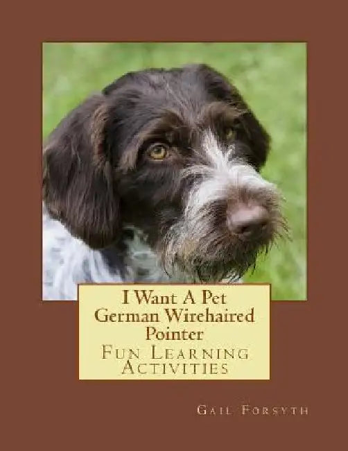 I Want A Pet German Wirehaired Pointer: Fun Learning Activities by Gail Forsyth
