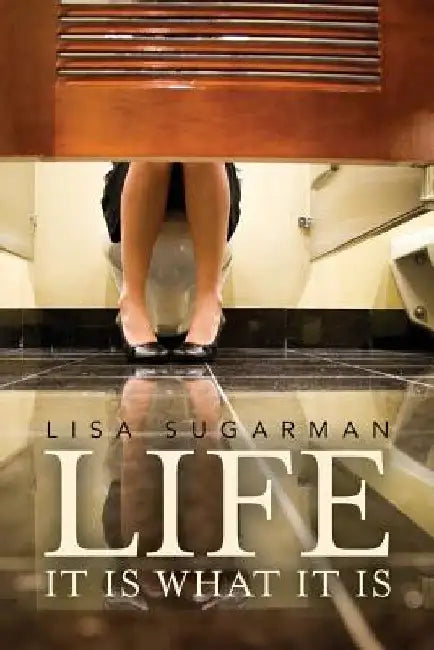 Life: It is what it is by Lisa Sugarman