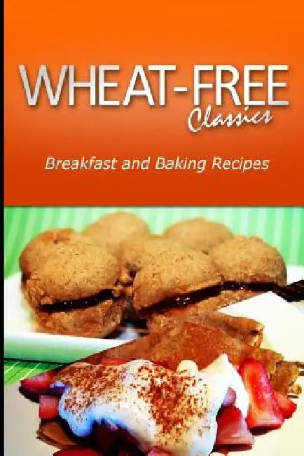 Wheat-Free Classics - Breakfast and Baking Recipes by Wheat Free Classics Compilations