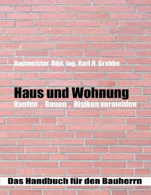 Haus und Wohnung: Bauen . Kaufen . Risiken vermeiden. by Karl H. Grabbe