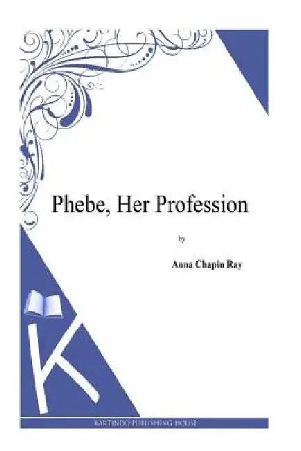 Phebe, Her Profession by Anna Chapin Ray
