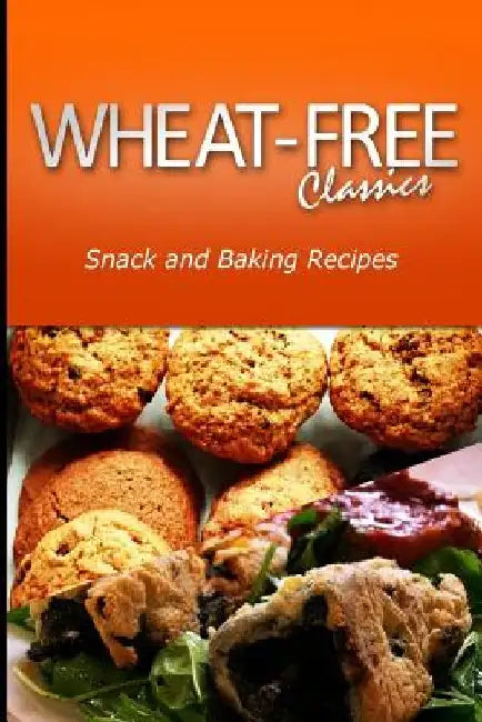 Wheat-Free Classics - Snack and Baking Recipes by Wheat Free Classics Compilations