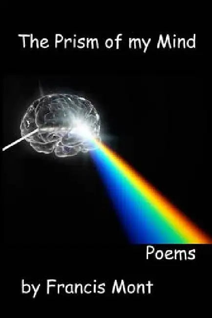 The Prism of my Mind: Poems by Francis Mont