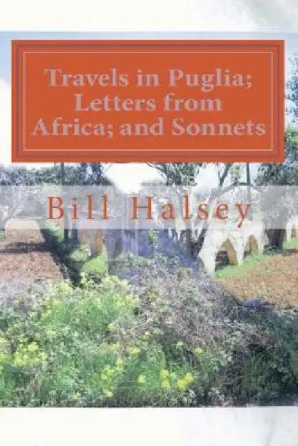 Travels in Puglia; Letters from Africa; and Sonnets by Bill Halsey