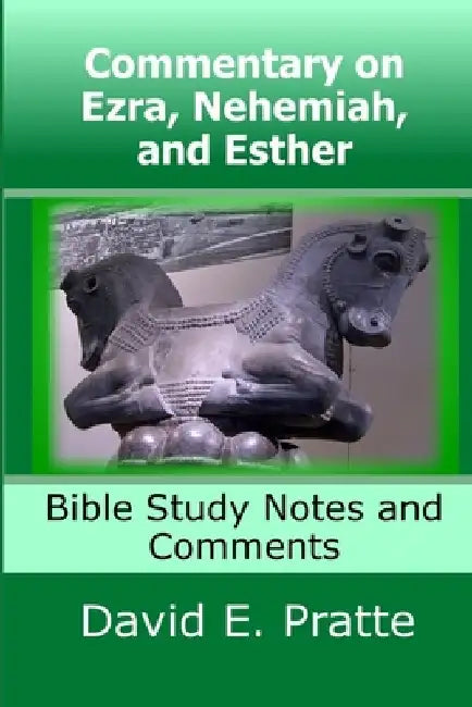 Commentary on Ezra, Nehemiah, and Esther: Bible Study Notes and Comments by David E. Pratte