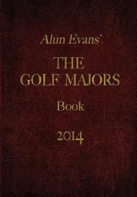 Alun Evans' Golf Majors Book, 2014 by Alun Evans