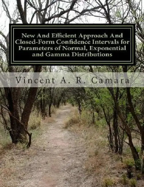 New And Efficient Approach And Closed-Form Confidence Intervals for Parameters of Normal, Exponential and Gamma Distributions by Vincent a. Camara