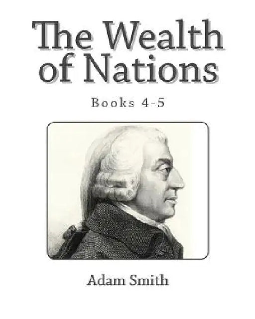 The Wealth of Nations (Books 4-5) by Adam Smith
