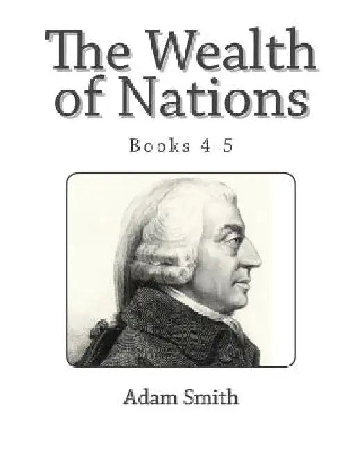 The Wealth of Nations (Books 4-5) by Adam Smith