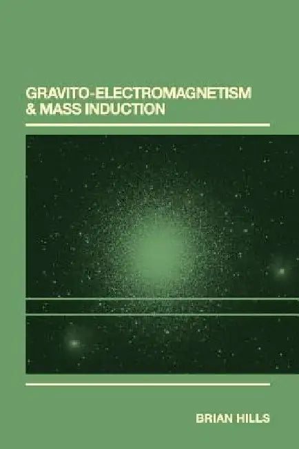 Gravito-Electromagnetism & Mass Induction by Brian P. Hills