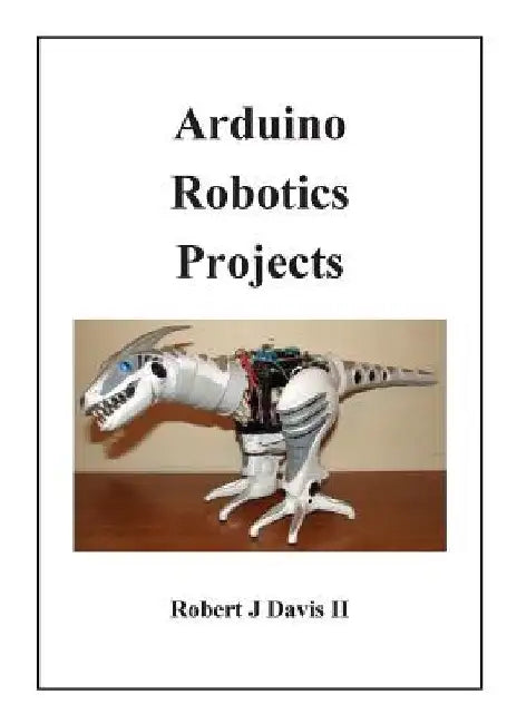 Arduino Robotics Projects by Robert J., II Davis