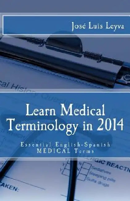 Learn Medical Terminology in 2014: Essential English-Spanish MEDICAL Terms by Jose Luis Leyva