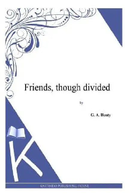 Friends, though divided by G. a. Henty