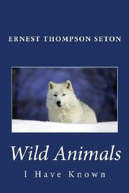 Wild Animals I Have Known by Ernest Thompson Seton
