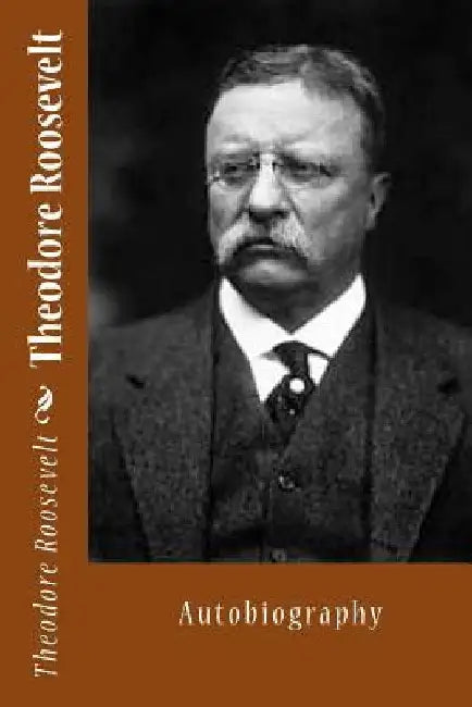 Theodore Roosevelt: Autobiography by Theodore Roosevelt