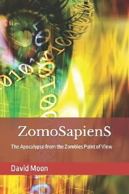 ZomoSapienS: The Apocalypse from the Zombies Point of View by Audrey E. Moore