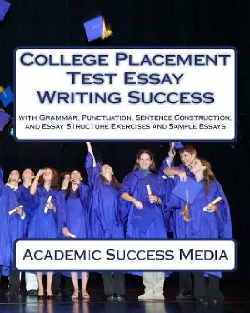 College Placement Test Essay Writing Success by Academic Success Media