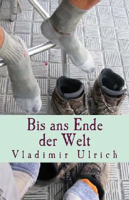 Bis ans Ende der Welt: Ein Pilgerbuch by Ulrich, Vladimir
