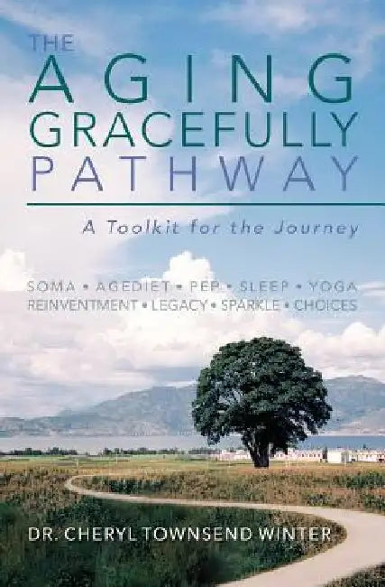 The Aging Gracefully Pathway: A Toolkit for the Journey by Cheryl Townsend Winter