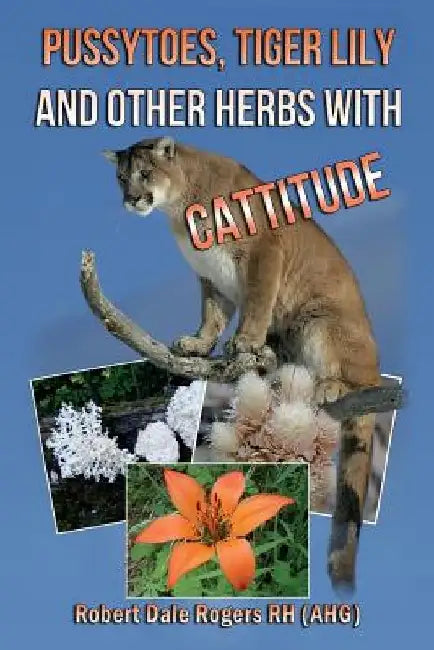 Pussytoes, Tiger Lily and other Herbs with Cattitude by Robert Dale Rogers Rh