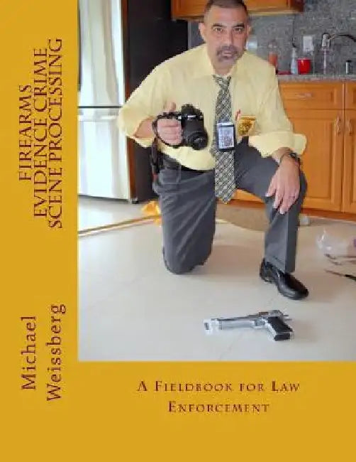 Firearms Evidence Crime Scene Processing by Michael W. Weissberg