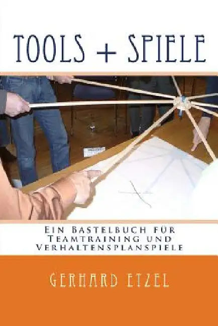 Tools + Spiele: Ein Bastelbuch für Teamtraining und Verhaltensplanspiele by Etzel, Gerhard