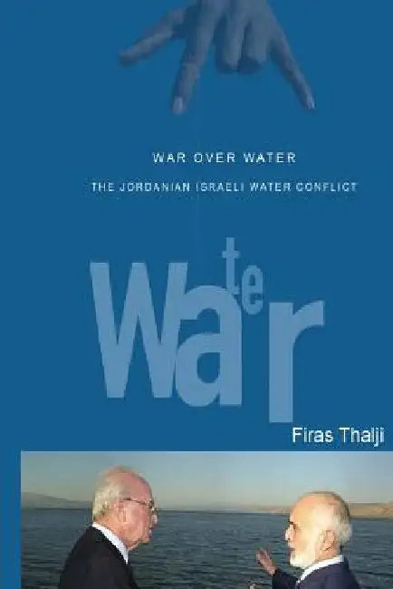 War Over Water: Conflict Over Trans-Boundary Waters by Firas T. Thalji