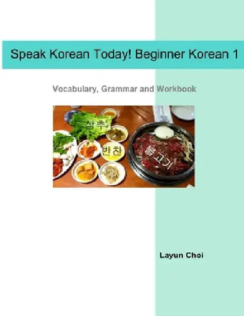 Speak Korean Today! Beginner Korean 1: Vocabulary, Grammar and Workbook by Layun Choi