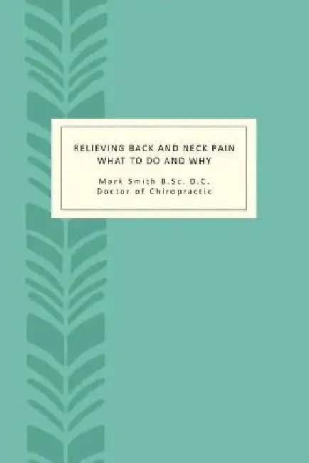 Relieving Back and Neck Pain: What to do and why by Mark Smith