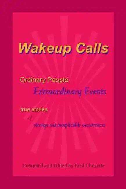 Wakeup Calls Ordinary People - Extraordinary Events: true stories of strange and inexplicable occurrences by Fred Cheyette