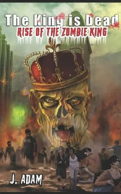 The King is Dead: Rise of the Zombie King by J. Adam