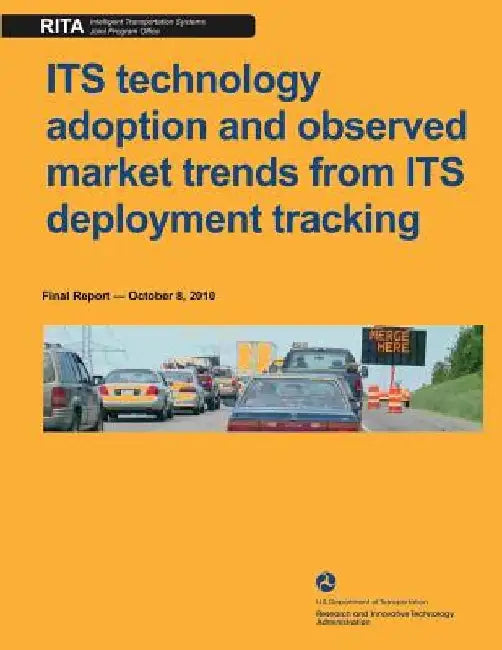 ITS technology adoption and observed market rends from ITS deployment tracking: final report october 8, 2010 by U. S. Department of Transportation