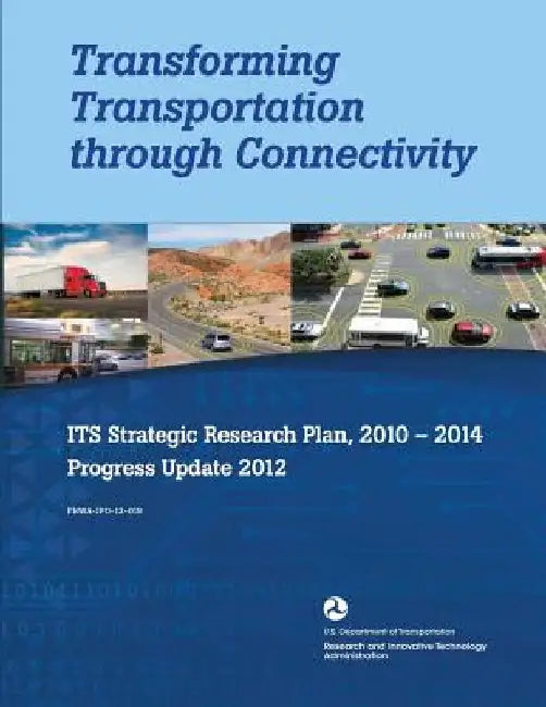 Transforming Transportation through Connectivity: ITS Strategic Research Plan, 2010 to 2014 Progress Update 2012 by U. S. Department of Transportation