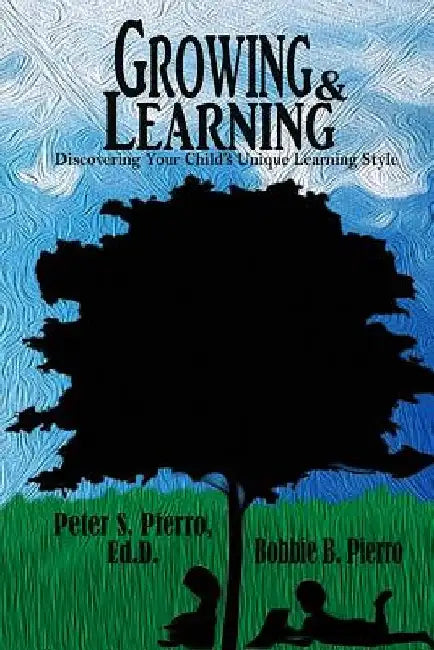 Growing and Learning: Discovering Your Child's Unique Learning Style by Peter S. Pierro