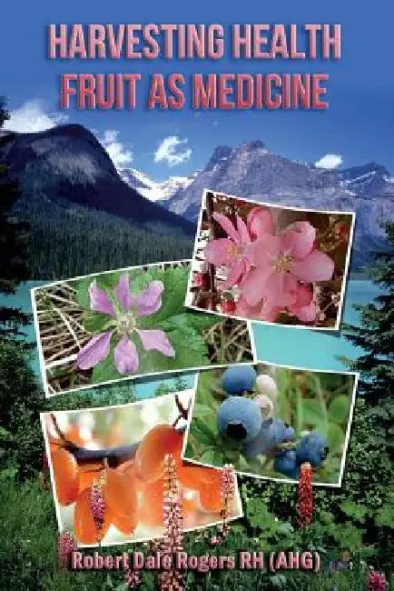 Harvesting Health: : Fruit as Medicine by Robert Dale Rogers Rh