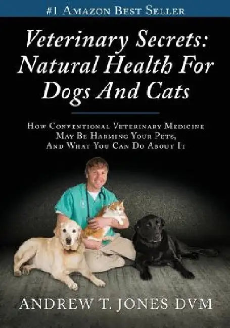 Veterinary Secrets: Natural Health for Dogs and Cats by Andrew T. Jones DVM