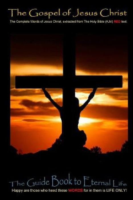 The Gospel of Jesus Christ: The complete words of Jesus Christ, extracted from the Holy Bible (KJV) by Brian L. Edwards