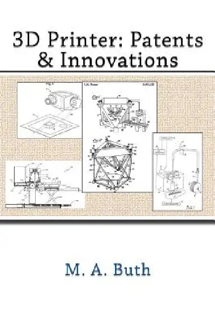3D Printer: Patents & Innovations by M. A. Buth
