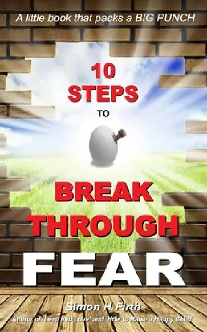 10 Steps to Break Through Fear by Simon H. Firth