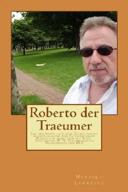 Roberto der Traeumer: Auf der Suche nach dem Glueck geraet Kunstfaelscher und Privatdetektiv Roberto in Abenteuer mit Stasi, Terroristen M-1 by Lawrence, Norbert