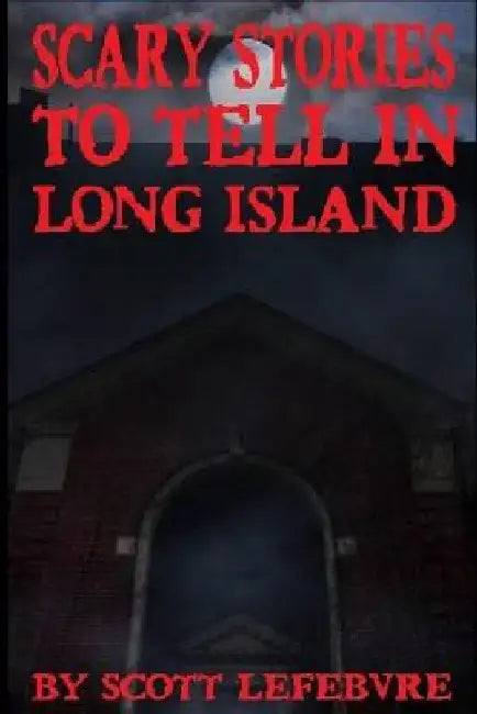 Scary Stories To Tell In Long Island by Scott Lefebvre