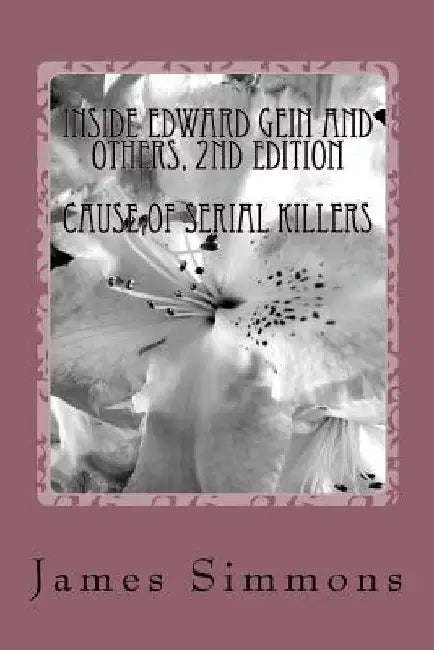 Inside Edward Gein and Others, 2nd Edition: With Psychological Studies by James C. Simmons Psy D.