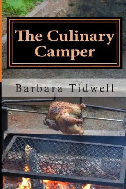 The Culinary Camper: Adventures in Camp Cooking by Barbara Tidwell