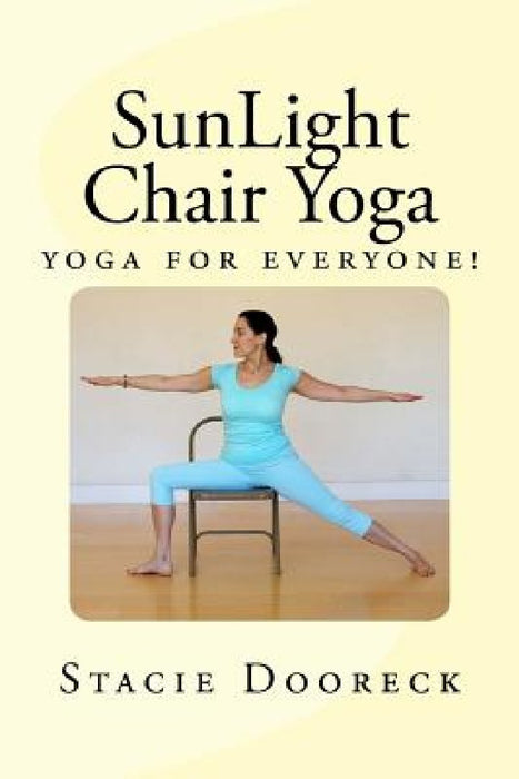 SunLight Chair Yoga (Black and White Edition): Yoga for Everyone! by Stacie Dooreck
