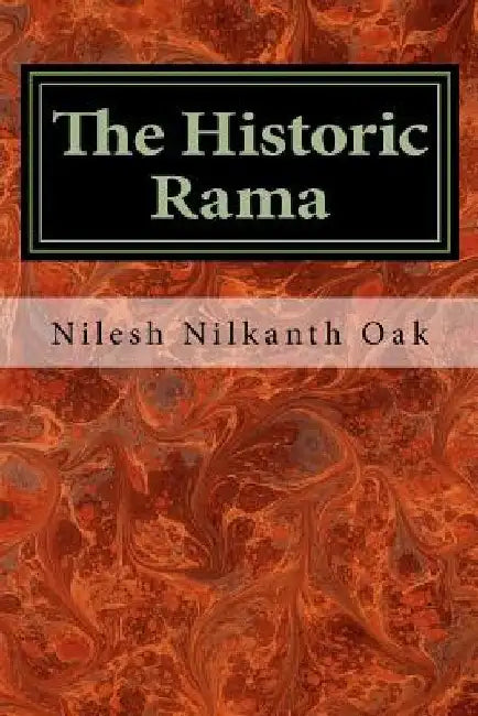 The Historic Rama: Indian Civilization at the End of Pleistocene by Nilesh Nilkanth Oak