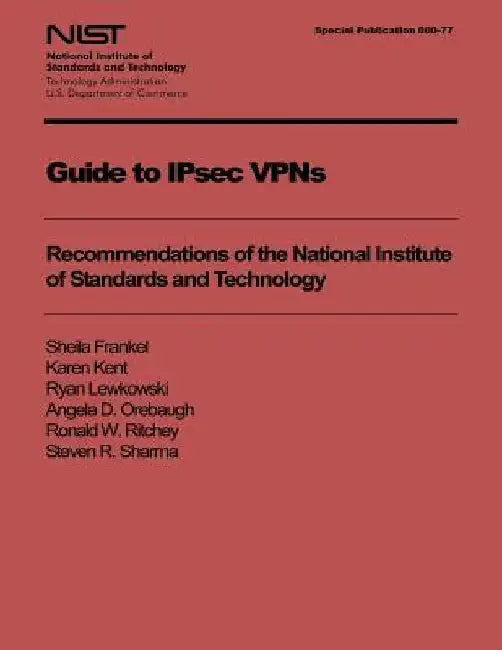 Guide to IPsec VPNs: Recommendations of the National Institute of Standards and Technology by Karen Kent